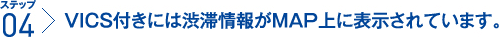 ステップ4：VICS付きには渋滞情報がMAP上に表示されています。